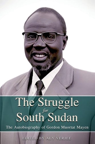 The Struggle for South Sudan The Autobiography of Gordon Muortat Mayen