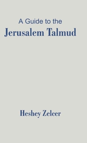 A Guide to the Jerusalem Talmud The Compilation and Composition of the Jerusalem Talmud, the Cultural, Economic and Political Conditions in the Land of Israel During Its Development, the Scholars who Studied it Throughout the Generations, and a Synopsis of Their Research and Commentaries