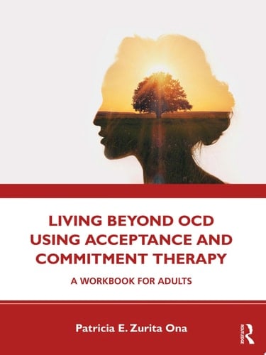 Living Beyond OCD Using Acceptance and Commitment Therapy A Workbook for Adults