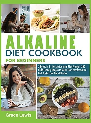 Alkaline Diet Cookbook for Beginners 2 Books in 1 Dr. Lewis's Meal Plan Project 200 Child-Friendly Recipes to Make Your Transformation Path Tastier and More Effective