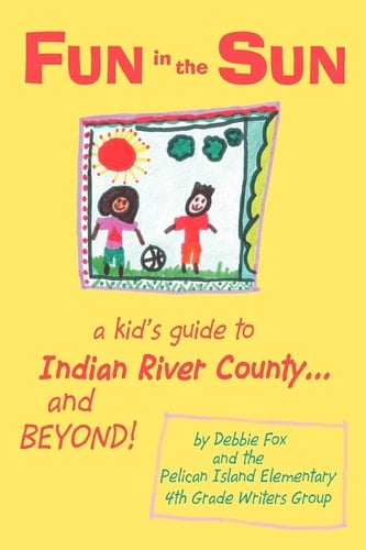 Fun in the Sun A Kid's Guide to Indian River County... and Beyond!