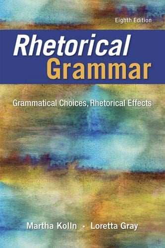 Rhetorical Grammar: Grammatical Choices, Rhetorical Effects (Pearson+)
