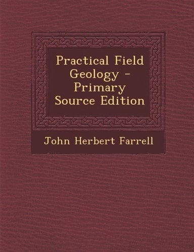 Practical Field Geology - Primary Source Edition