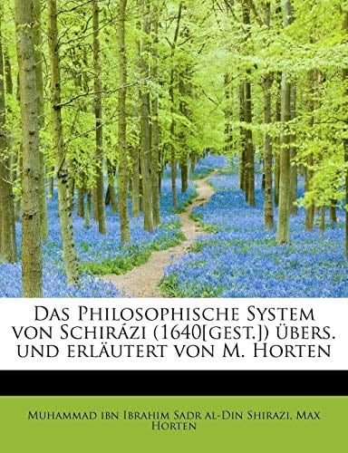 Das Philosophische System von Schirázi (1640[gest.]) übers. und erläutert von M. Horten (German Edition)