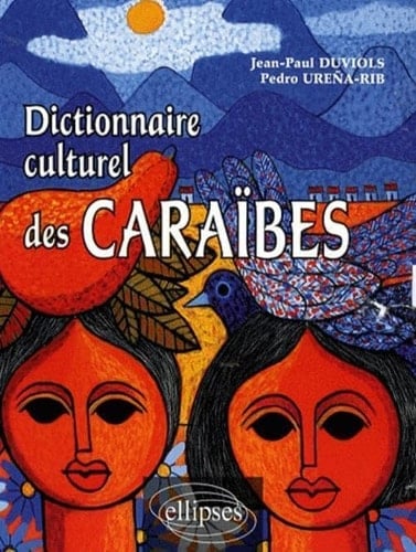 Dictionnaire culturel des Caraïbes histoire, littérature, arts plastiques, musique, traditions populaires, biographies