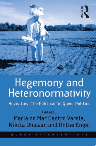 Hegemony and Heteronormativity Revisiting 'The Political' in Queer Politics