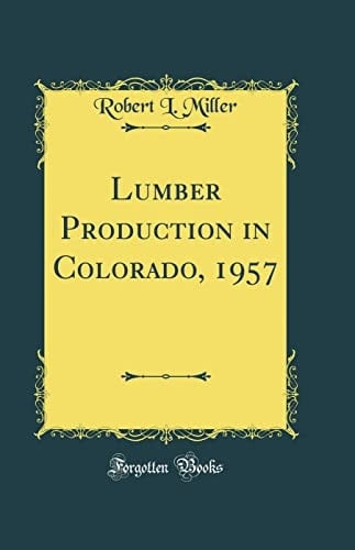 Lumber Production in Colorado, 1957 (Classic Reprint)