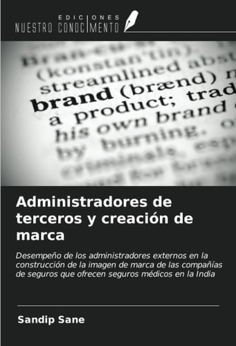 Administradores de terceros y creación de marca: Desempeño de los administradores externos en la construcción de la imagen de marca de las compañías ... seguros médicos en la India (Spanish Edition)