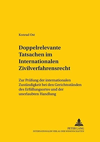 Doppelrelevante Tatsachen im internationalen Zivilverfahrensrecht zur Prüfung der internationalen Zuständigkeit bei den Gerichtsständen des Erfüllungsortes und der unerlaubten Handlung