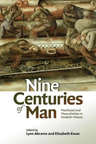 Nine Centuries of Man Manhood and Masculinities in Scottish History