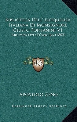 Biblioteca Dell' Eloquenza Italiana Di Monsignore Giusto Fontanini V1: Arcivescovo D'Ancira (1803) (Italian Edition)