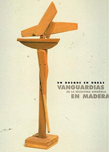 Un bosque en obras vanguardias en la escultura española en madera