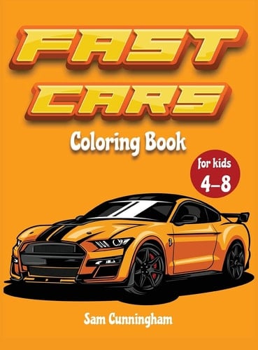 Fast Cars Coloring Book for Kids 4-8 A Cool Activity Book for Children Full of Fast and Cool Vehicles! Mustang, Ferrari, Lamborghini, Porsche and Most Famous Cars !
