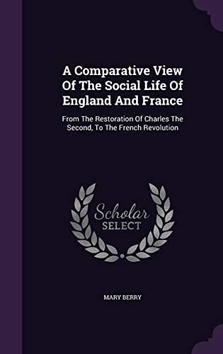A Comparative View Of The Social Life Of England And France From The Restoration Of Charles The Second, To The French Revolution