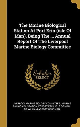 The Marine Biological Station At Port Erin (isle Of Man), Being The ... Annual Report Of The Liverpool Marine Biology Committee