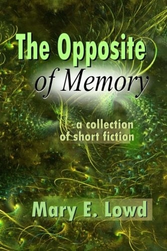 The Opposite of Memory A Collection of Short Fiction