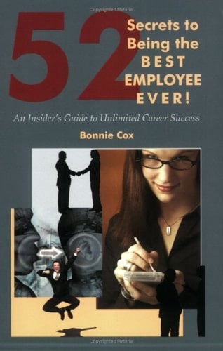 52 Secrets to Being the Best Employee Ever! An Insider's Guide to Unlimited Career Success