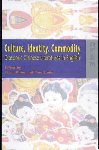Culture, Identity, Commodity Diasporic Chinese Literatures in English