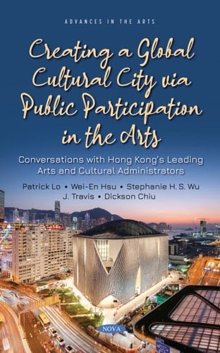 Creating a Global Cultural City via Public Participation in the Arts: Conversations with Hong Kong’s Leading Arts and Cultural Administrators