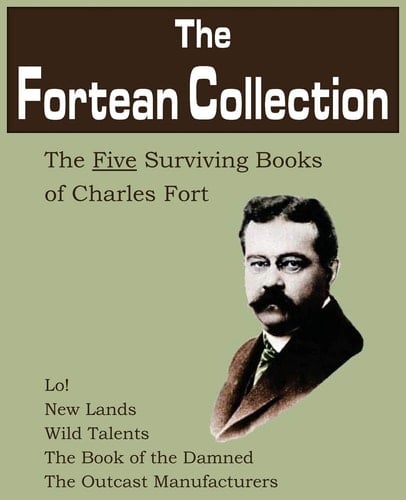 The Fortean Collection The Five Surviving Books of Charles Fort