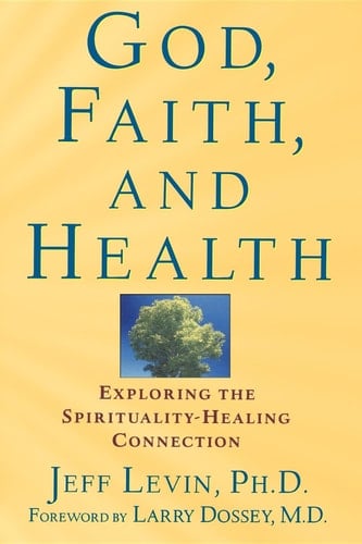 God, Faith, and Health Exploring the Spirituality-Healing Connection