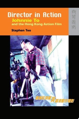 Director in Action Johnnie To and the Hong Kong Action Film