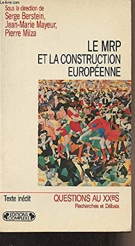 Le MRP et la construction européenne: Actes du colloque organisée les 18 et 19 janvier 1990 au Sénat par le Centre d'histoire de l'Europe du ... (Questions du XXe siècle) (French Edition)