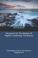 Discourse On The Method Of Rightly Conducting The Reason And Seeking Truth In The Sciences: Original Text