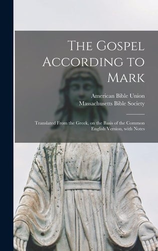 The Gospel According to Mark Translated From the Greek, on the Basis of the Common English Version, With Notes