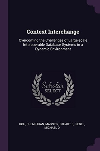 Context Interchange Overcoming the Challenges of Large-scale Interoperable Database Systems in a Dynamic Environment