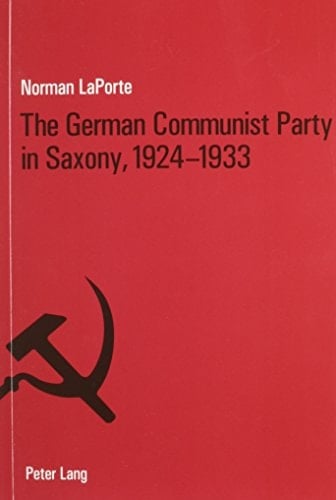 The German Communist Party in Saxony, 1924-1933: Factionalism, Fratricide and Political Failure