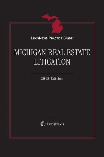 LexisNexis Practice Guide: Michigan Real Estate Litigation, 2018 Edition