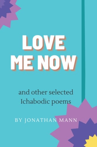 LOVE ME NOW: OTHER SELECTED ICHABODIC POEMS