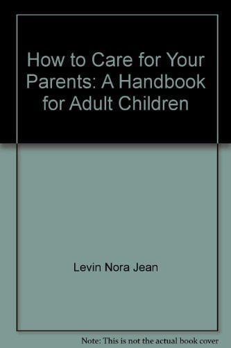 How to Care for Your Parents A Handbook for Adult Children