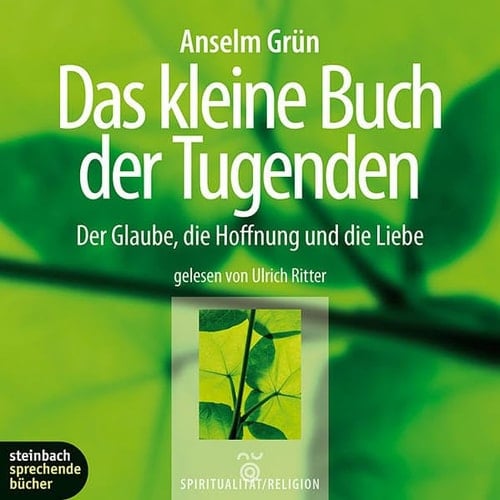Das kleine Buch der Tugenden: Der Glaube, die Hoffnung und die Liebe
