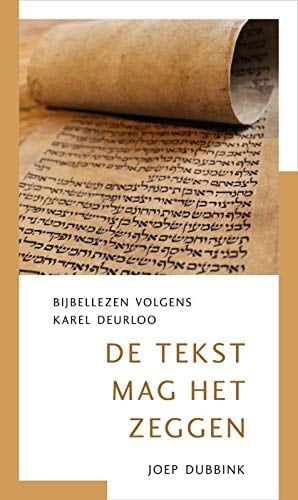 De tekst mag het zeggen Bijbellezen volgens Karel Deurloo