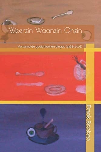 Weerzin Waanzin Onzin Verzamelde Gedichterij en Dinges (1968-2016)