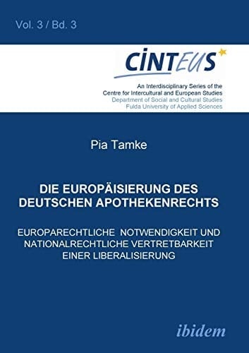 Die Europäisierung des Deutschen Apothekenrechts Europarechtliche Notwendigkeit und Nationalrechtliche Vertretbarkeit Einer Liberalisierung