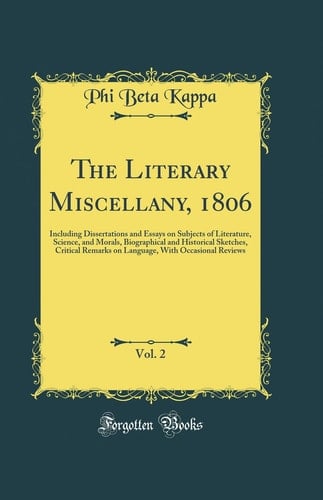 The Literary Miscellany, 1806, Vol. 2 Including Dissertations and Essays on Subjects of Literature, Science, and Morals, Biographical and Historical Sketches, Critical Remarks on Language, with Occasional Reviews (Classic Reprint)