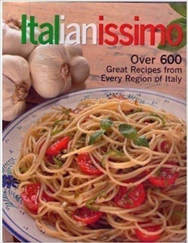 Italianissimo Over 600 Great Recipes from Every Region of Italy