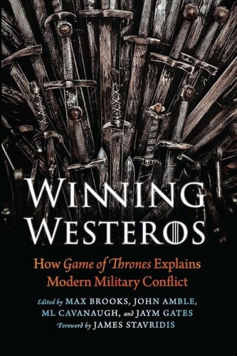 Winning Westeros How Game of Thrones Explains Modern Military Conflict