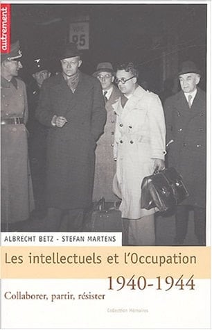 Intellectuels et l'occupation, 1940-1944: Collaborer, partir, résister