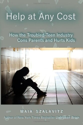 Help at Any Cost How the Troubled-teen Industry Cons Parents and Hurts Kids