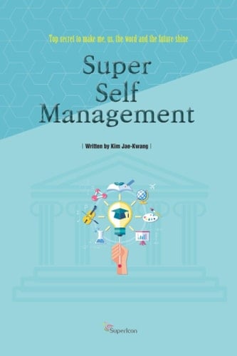 Super Self-Management Top Secret to Make Me, Us, the Word and the Future Shine