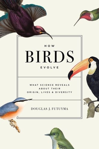 How Birds Evolve What Science Reveals about Their Origin, Lives, and Diversity