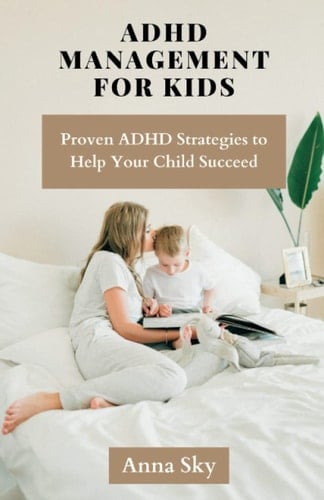 ADHD MANAGEMENT FOR KIDS: Proven ADHD Strategies to help your child Succeed