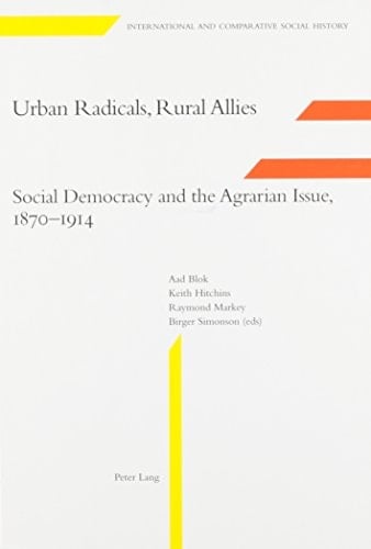 Urban Radicals, Rural Allies: Social Democracy and the Agrarian Issue, 1870-1914 (International and Comparative Social History,)