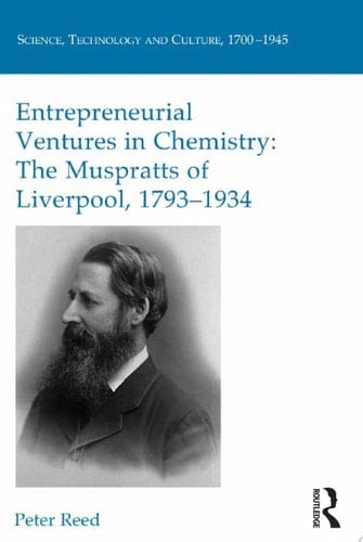 Entrepreneurial Ventures in Chemistry The Muspratts of Liverpool, 1793-1934