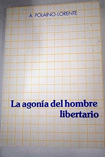 La agonía del hombre libertario claves antropológicas para la comprensión del hombre contemporáneo