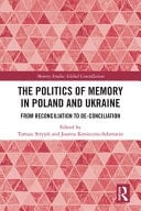 The Politics of Memory in Poland and Ukraine From Reconciliation to De-conciliation